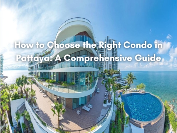 How to Choose the Right Condo in Pattaya: A Comprehensive Guide