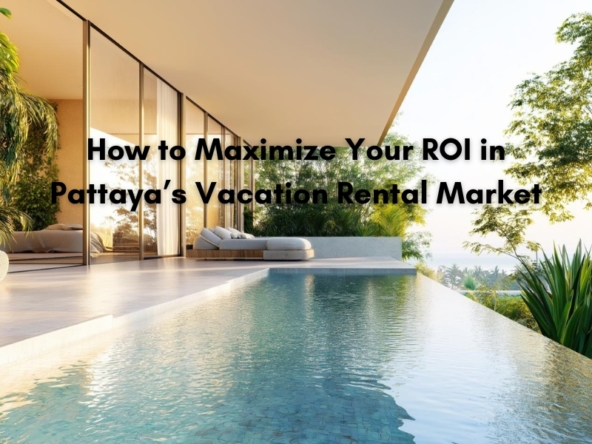 How to Maximize Your ROI in Pattaya’s Vacation Rental Market